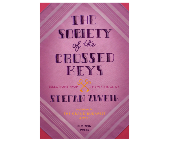 The Society of the Crossed Keys: Selections from the Writings of Stefan Zweig Inspirations for The Grand Budapest Hotel (Stefan Zweig)