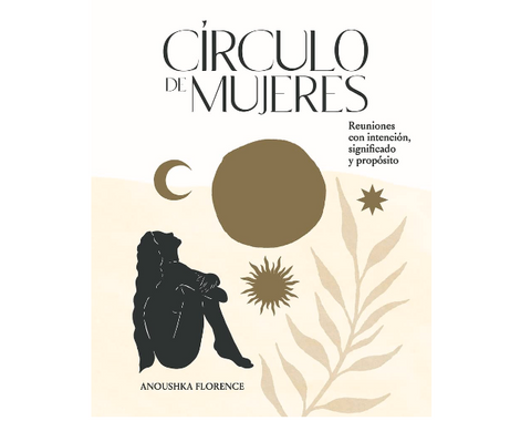 Círculo de Mujeres: Reuniones con intención, significado y propósito (Anoushka Florence)