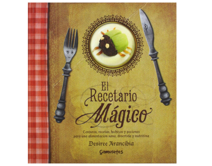 El recetario Mágico: conjuros, recetas, hechizos y pociones para una alimentación sana, divertida y nutritiva. (Desiree Arancibia)