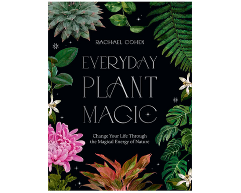 Everyday plant magic: Change your life through the magical energy of nature (Rachael Cohen)
