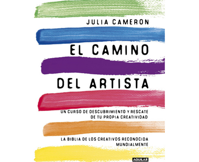 El camino del artista: Un curso de descubrimiento y rescate de tu propia creatividad (Julia Cameron)