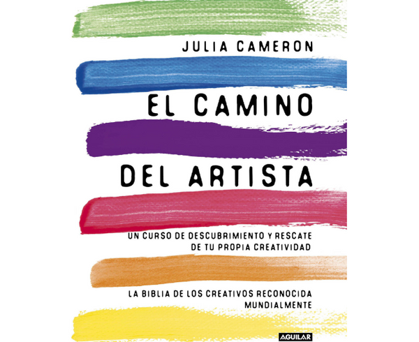 El camino del artista: Un curso de descubrimiento y rescate de tu propia creatividad (Julia Cameron)